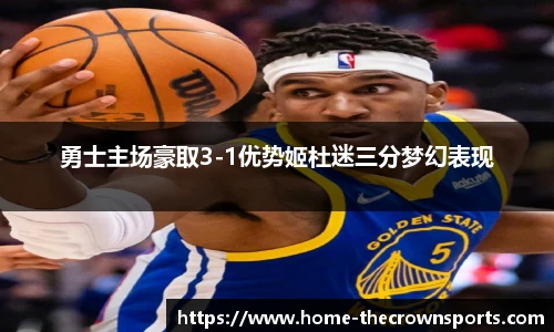 勇士主场豪取3-1优势姬杜迷三分梦幻表现