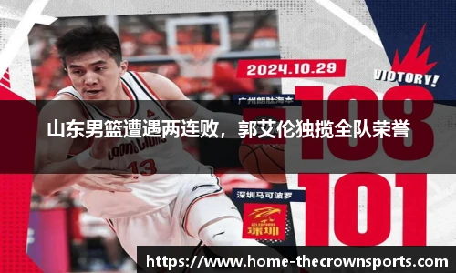 山东男篮遭遇两连败，郭艾伦独揽全队荣誉