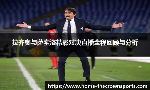 拉齐奥与萨索洛精彩对决直播全程回顾与分析