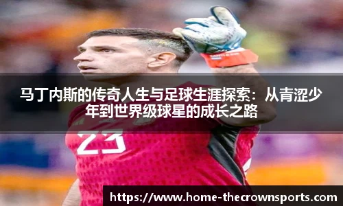 马丁内斯的传奇人生与足球生涯探索:从青涩少年到世界级球星的成长之路