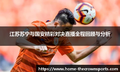 江苏苏宁与国安精彩对决直播全程回顾与分析